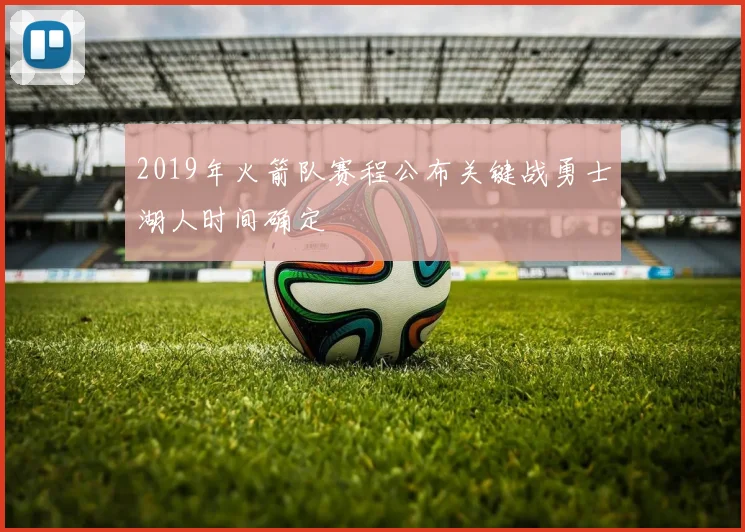 2019年火箭队赛程公布关键战勇士湖人时间确定