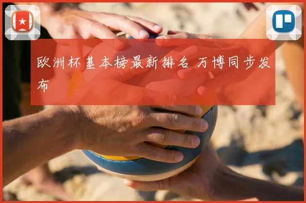 欧洲杯基本榜最新排名 万博同步发布