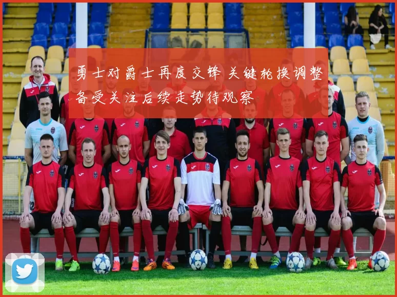 勇士对爵士再度交锋 关键轮换调整备受关注后续走势待观察