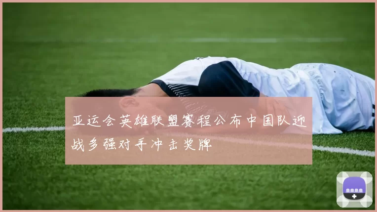 亚运会英雄联盟赛程公布中国队迎战多强对手冲击奖牌