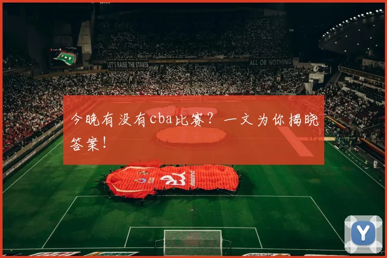今晚有没有cba比赛？一文为你揭晓答案！